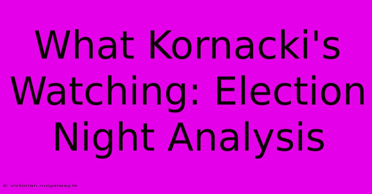 What Kornacki's Watching: Election Night Analysis