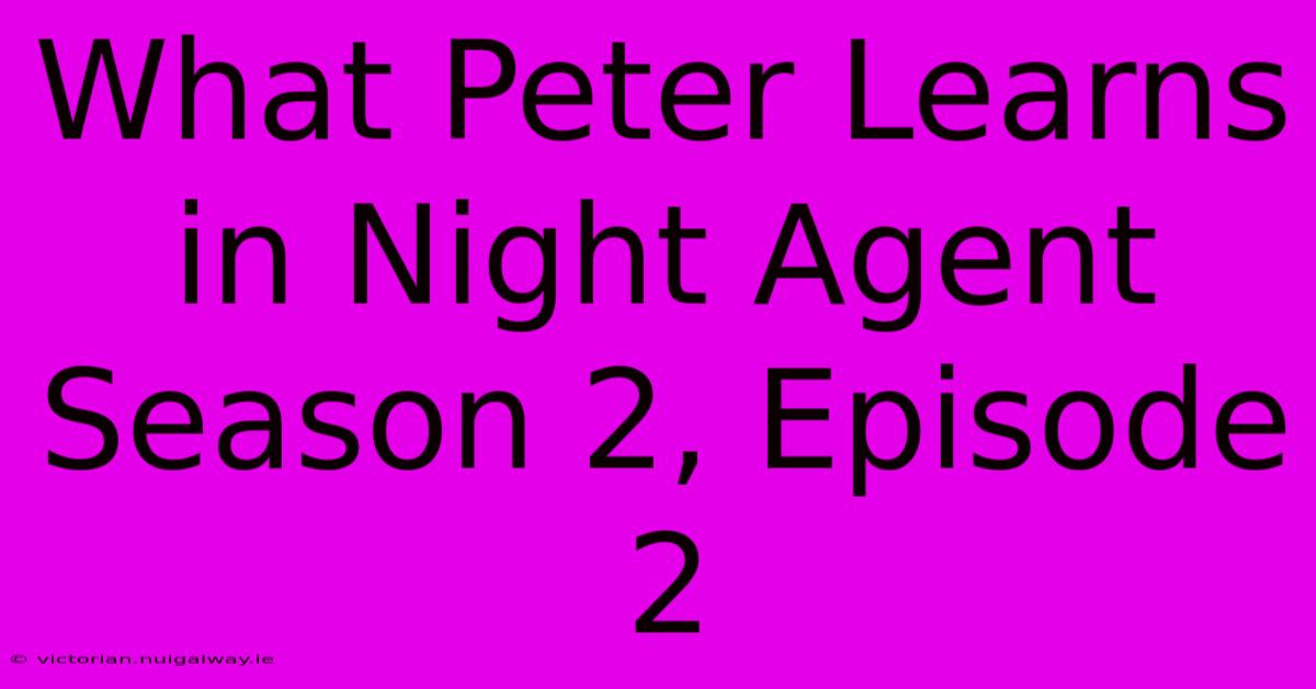 What Peter Learns In Night Agent Season 2, Episode 2