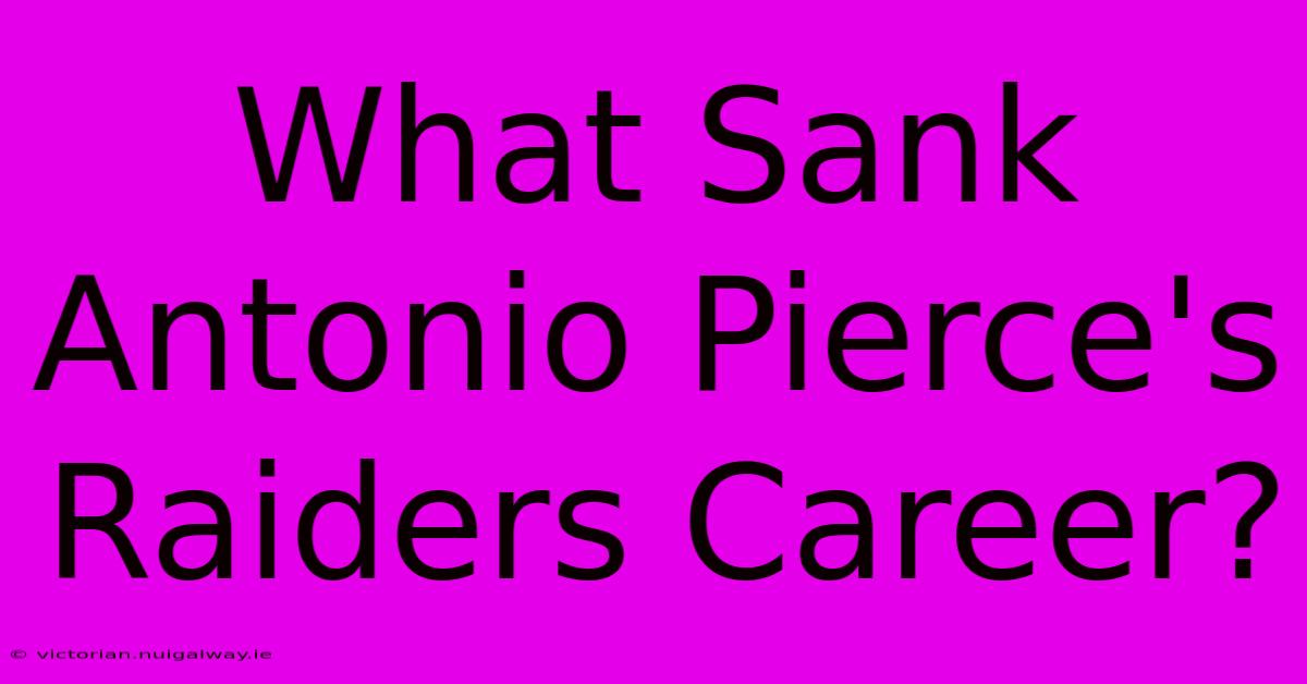 What Sank Antonio Pierce's Raiders Career?