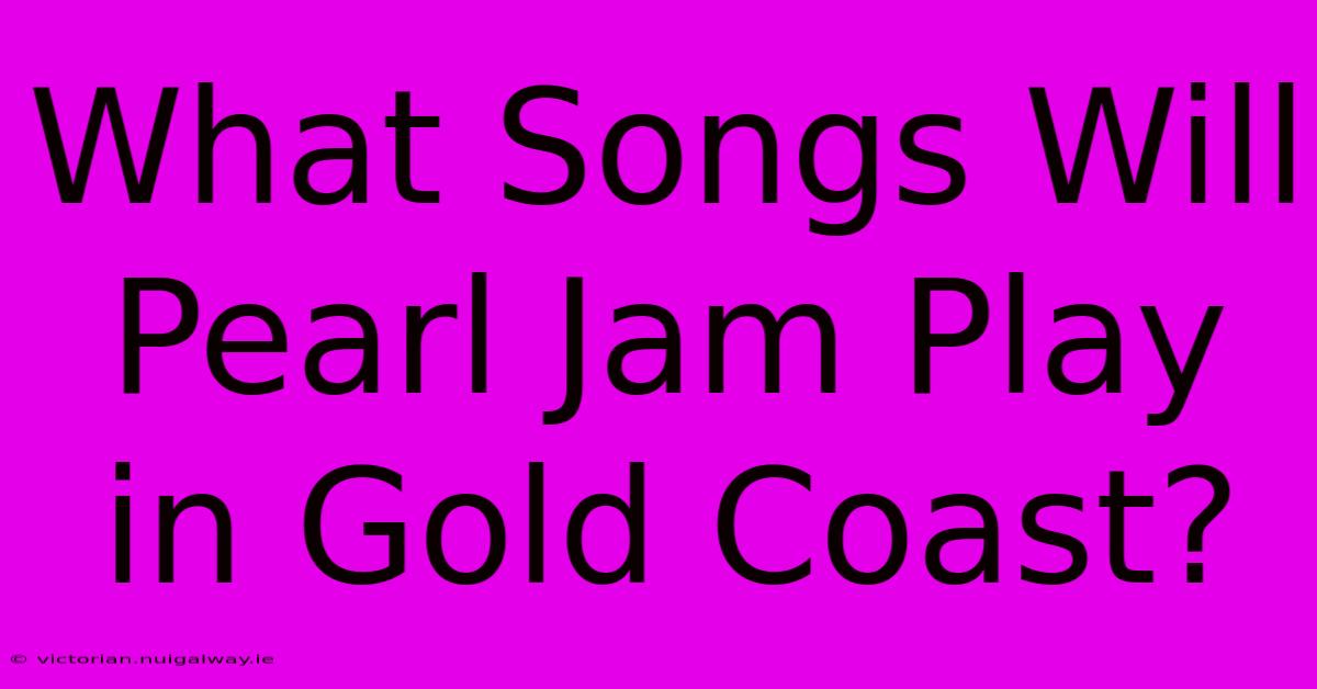 What Songs Will Pearl Jam Play In Gold Coast?