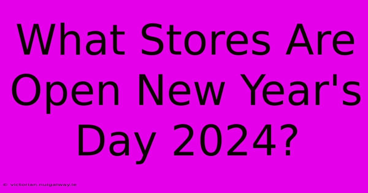 What Stores Are Open New Year's Day 2024?