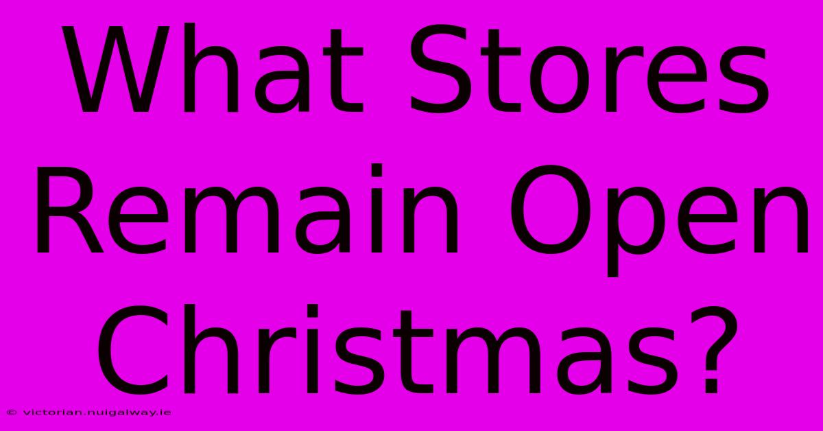 What Stores Remain Open Christmas?