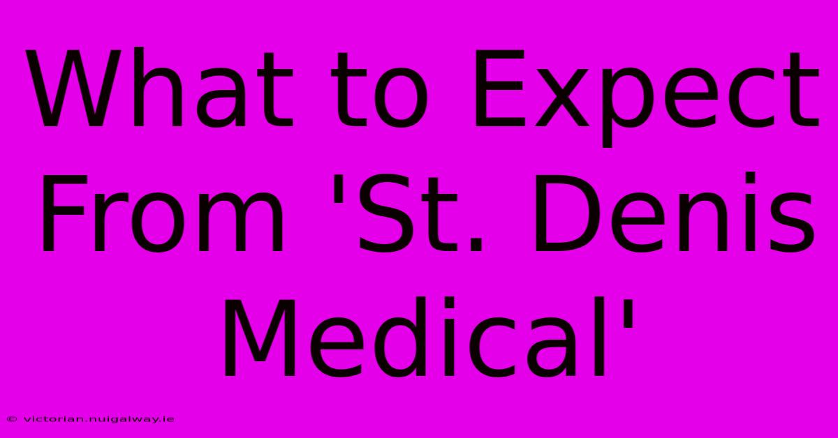 What To Expect From 'St. Denis Medical'