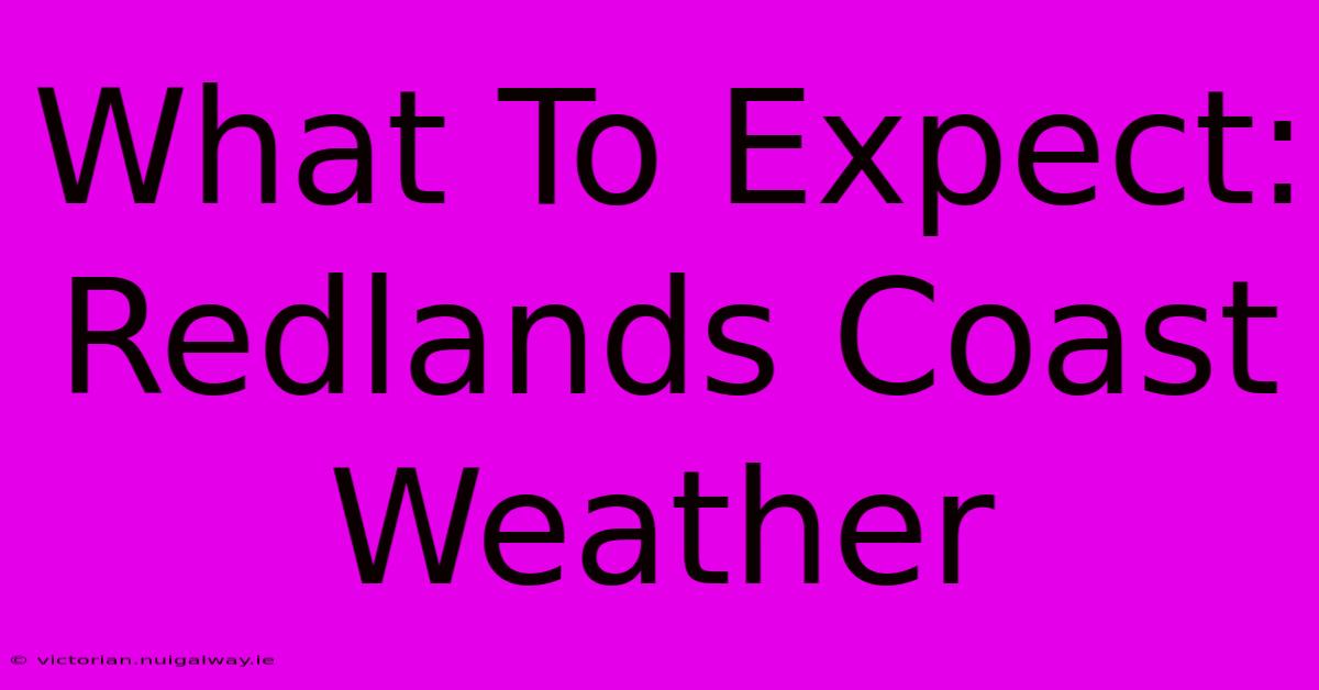 What To Expect: Redlands Coast Weather 