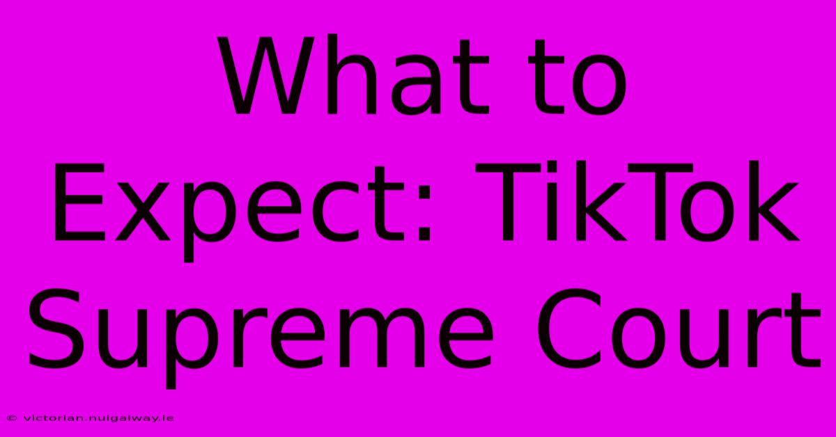 What To Expect: TikTok Supreme Court