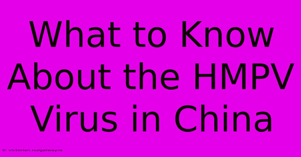 What To Know About The HMPV Virus In China