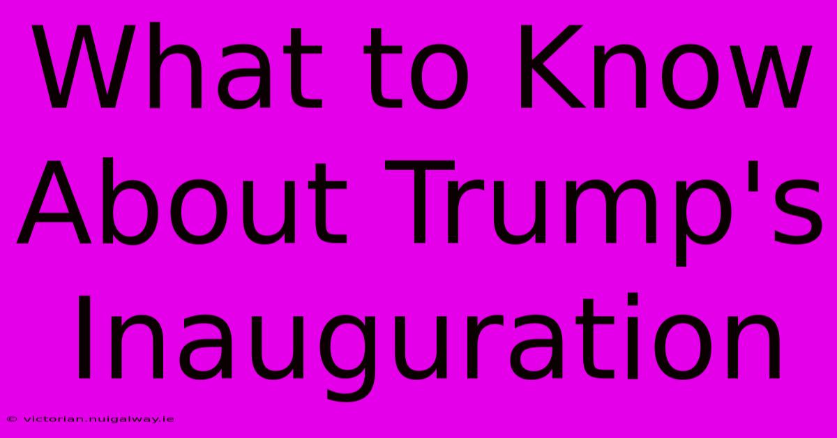 What To Know About Trump's Inauguration