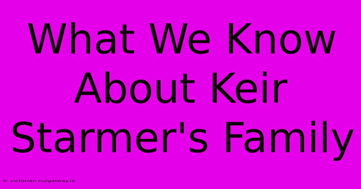 What We Know About Keir Starmer's Family