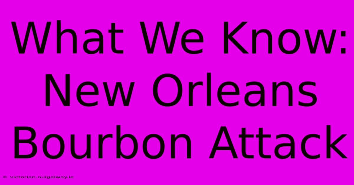 What We Know: New Orleans Bourbon Attack