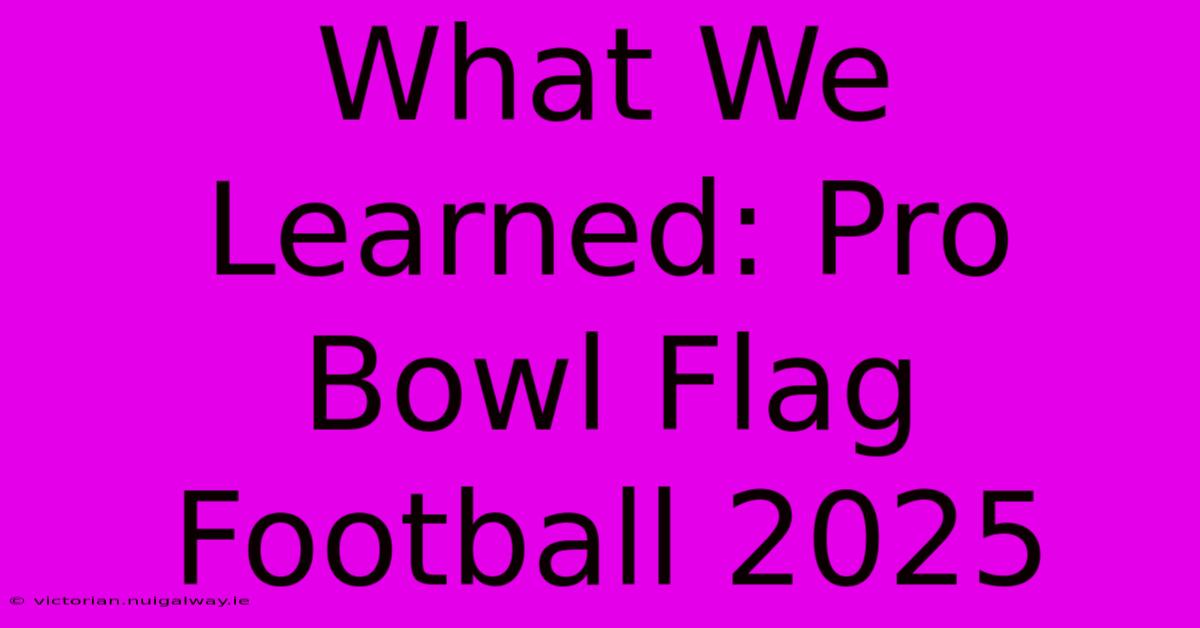 What We Learned: Pro Bowl Flag Football 2025