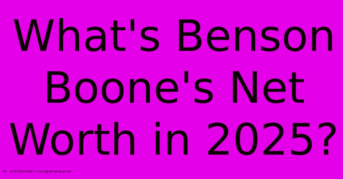 What's Benson Boone's Net Worth In 2025?