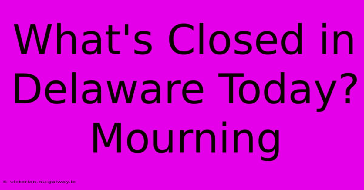 What's Closed In Delaware Today? Mourning