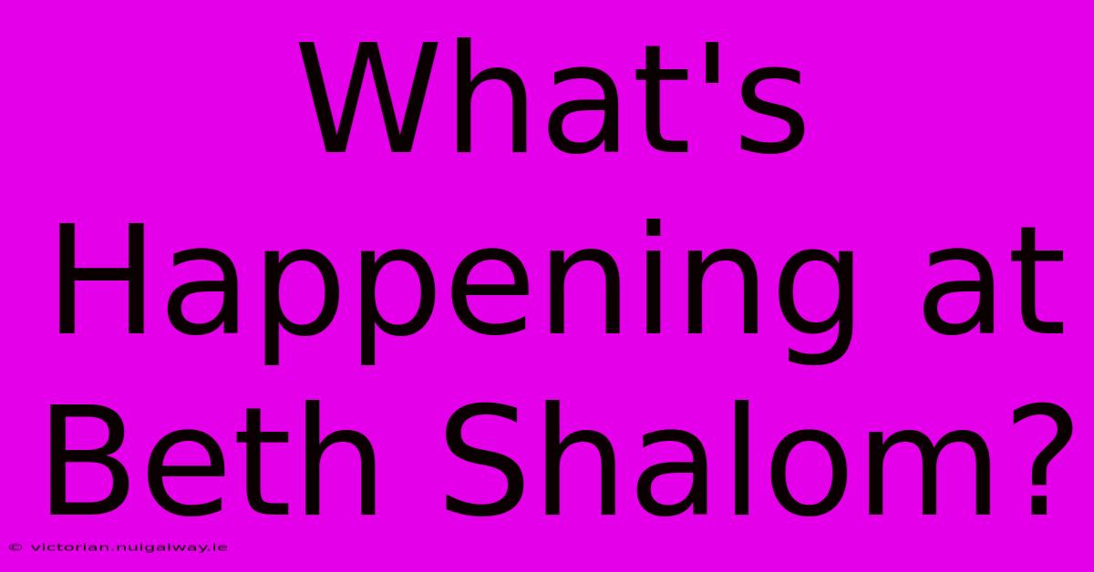 What's Happening At Beth Shalom?