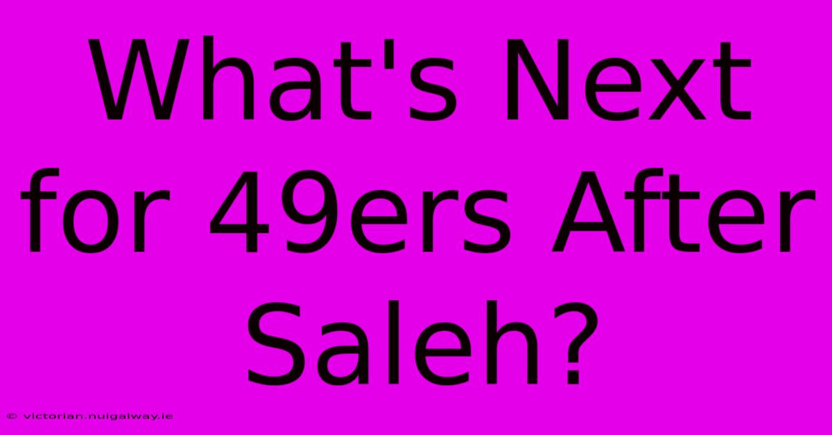 What's Next For 49ers After Saleh?