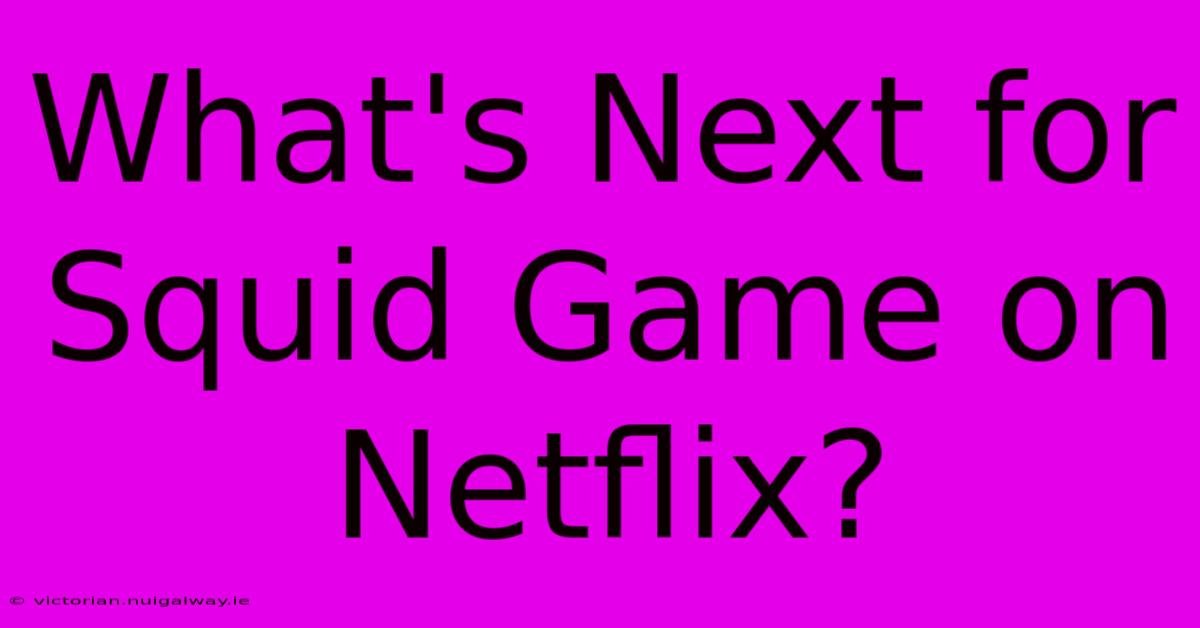 What's Next For Squid Game On Netflix?