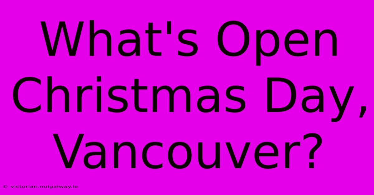 What's Open Christmas Day, Vancouver?