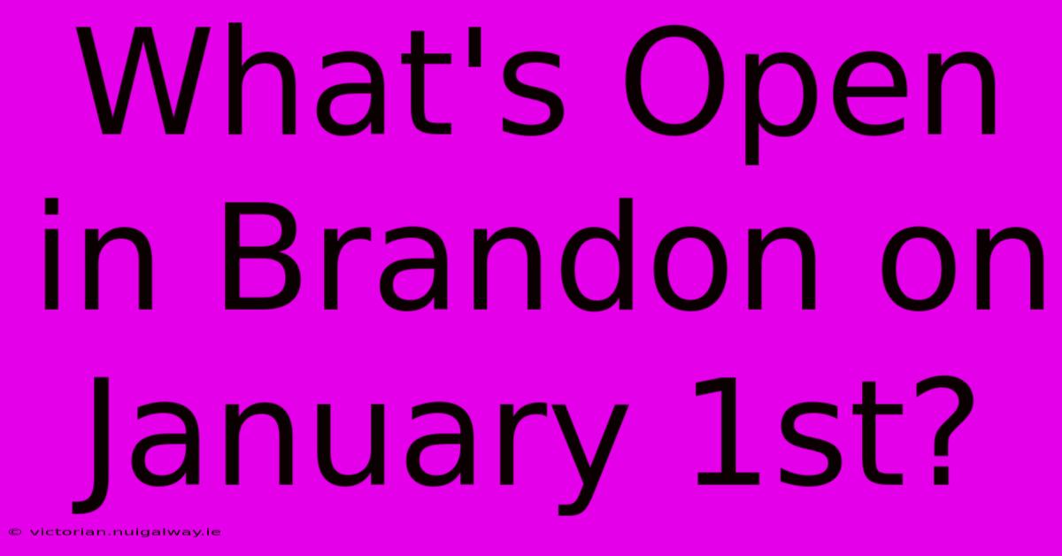 What's Open In Brandon On January 1st?