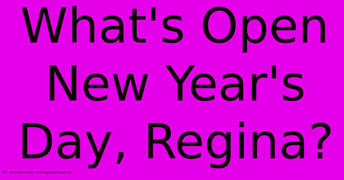 What's Open New Year's Day, Regina?