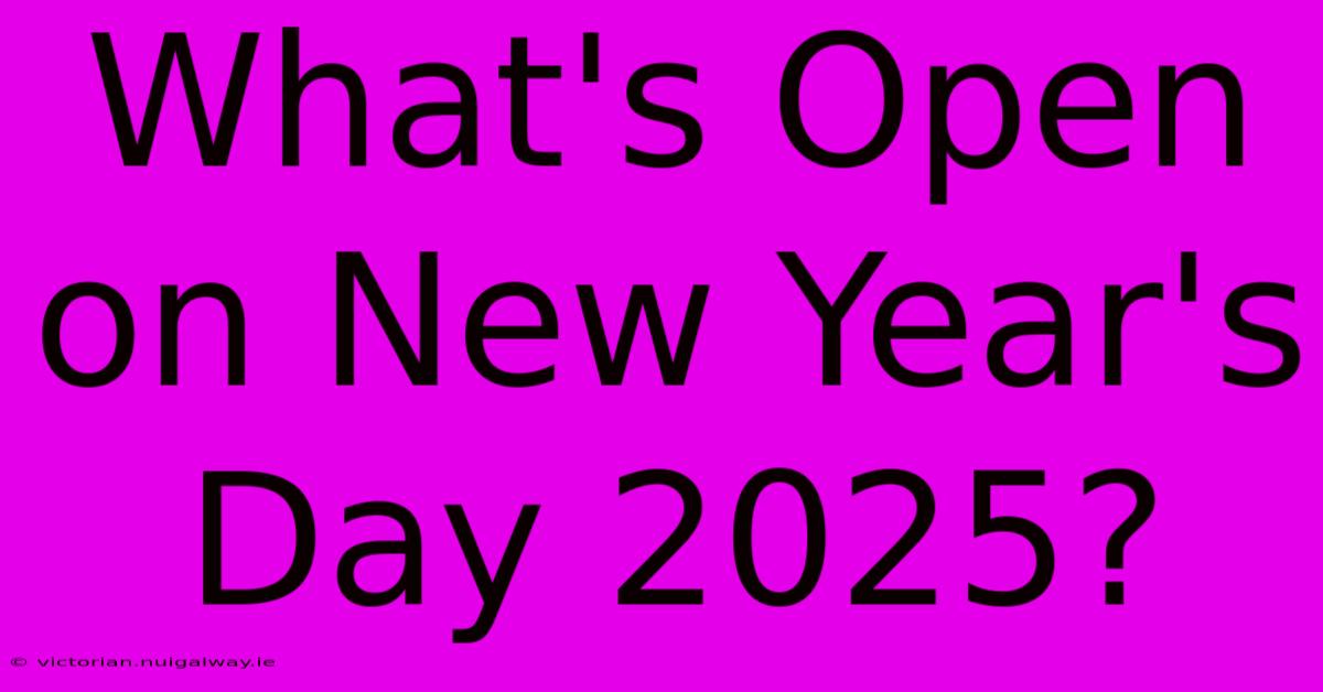 What's Open On New Year's Day 2025?