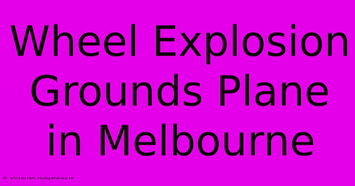 Wheel Explosion Grounds Plane In Melbourne