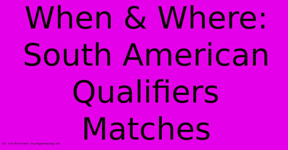 When & Where: South American Qualifiers Matches