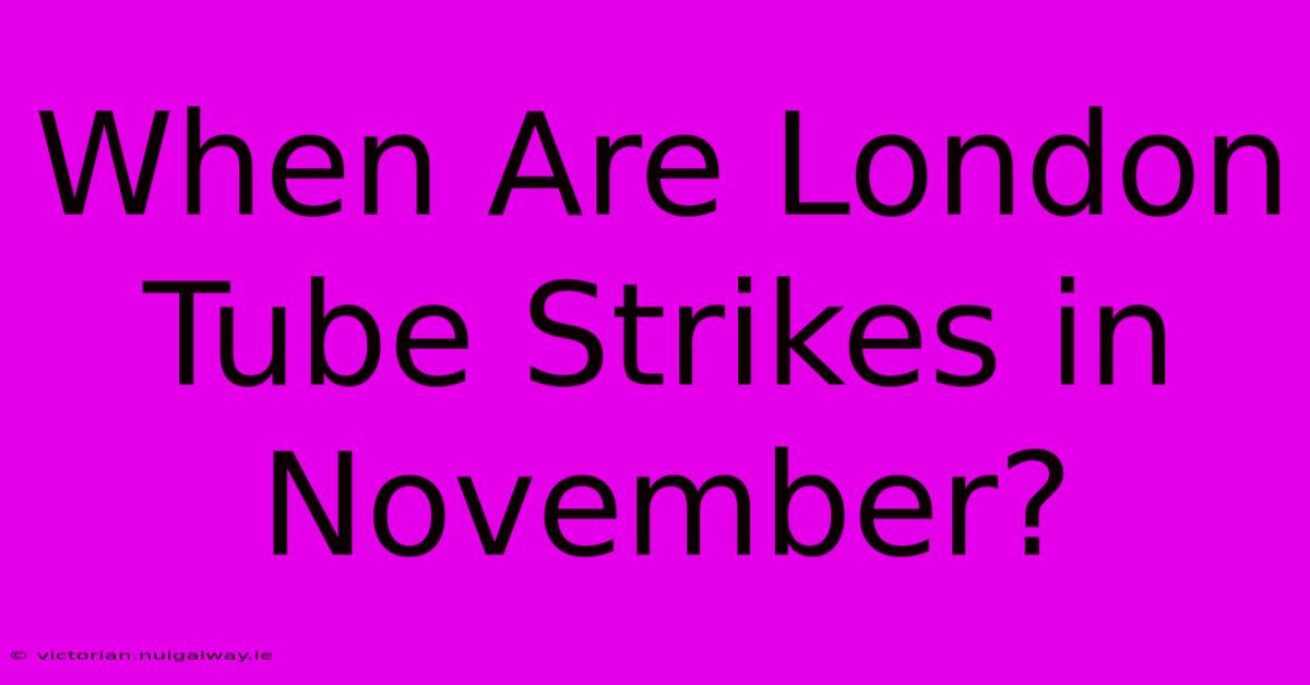 When Are London Tube Strikes In November?