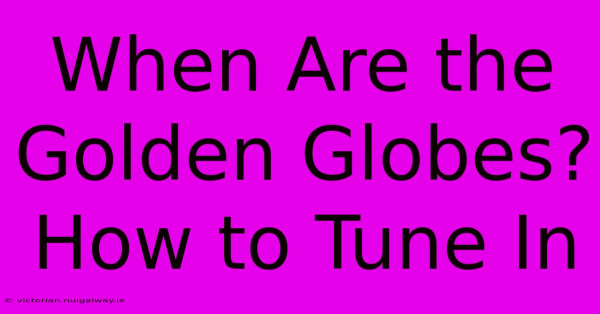 When Are The Golden Globes? How To Tune In