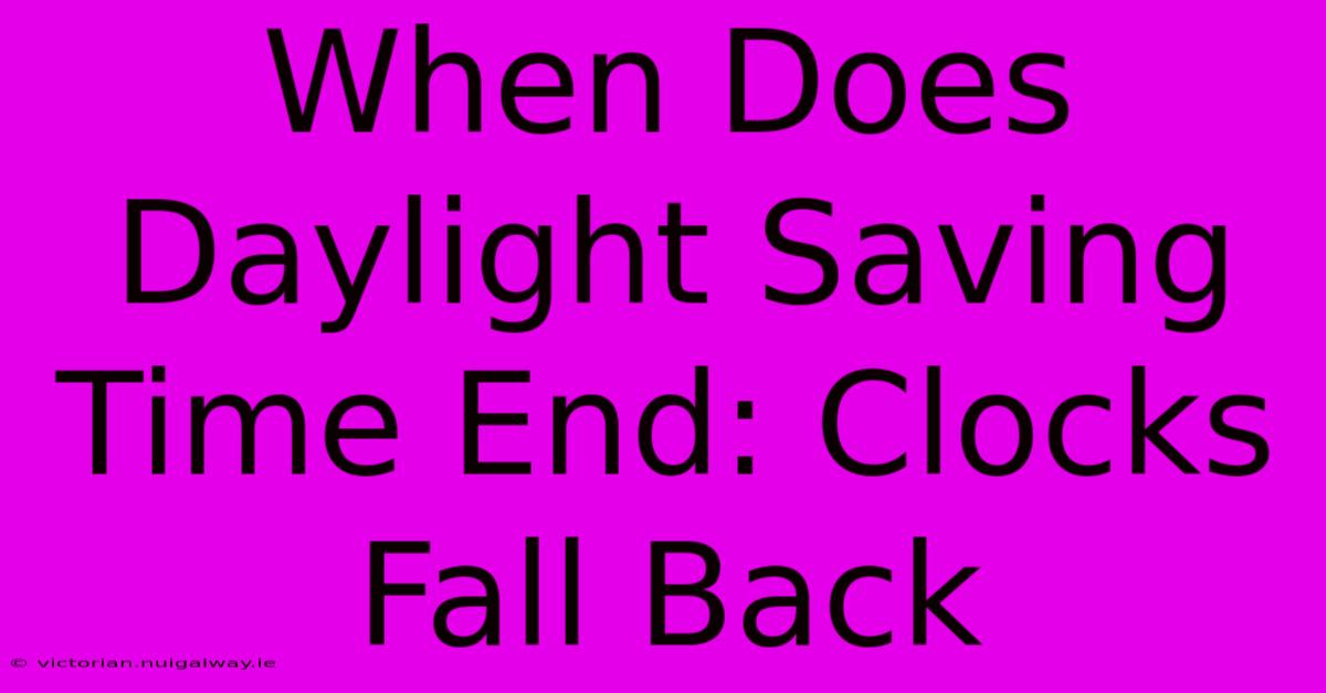 When Does Daylight Saving Time End: Clocks Fall Back