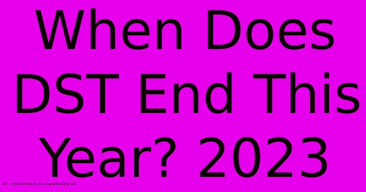 When Does DST End This Year? 2023