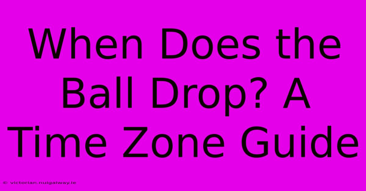 When Does The Ball Drop? A Time Zone Guide