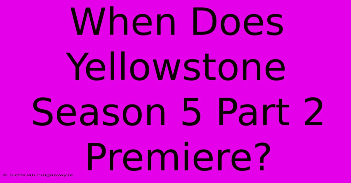 When Does Yellowstone Season 5 Part 2 Premiere?