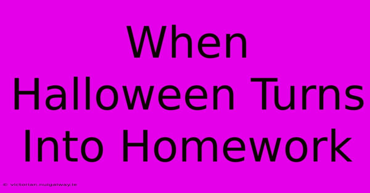 When Halloween Turns Into Homework