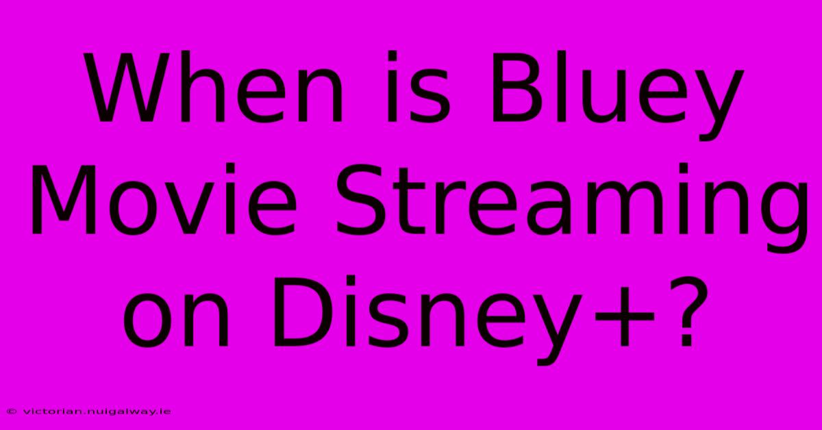 When Is Bluey Movie Streaming On Disney+?