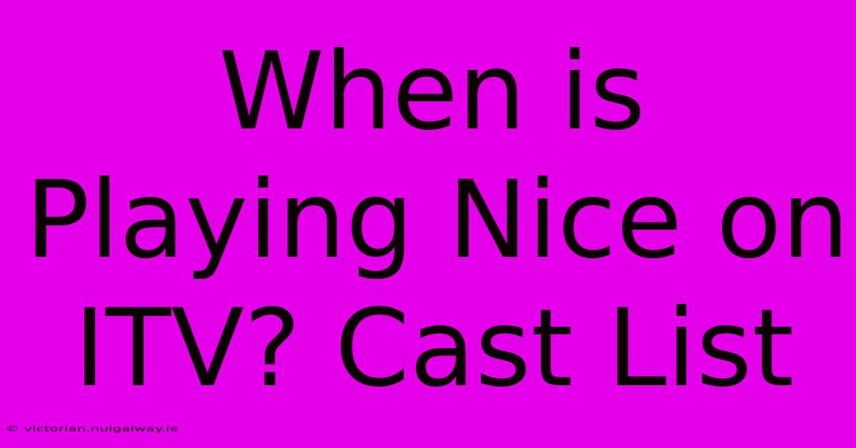 When Is Playing Nice On ITV? Cast List