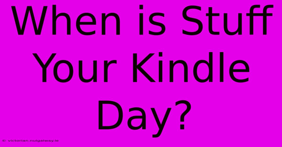 When Is Stuff Your Kindle Day?