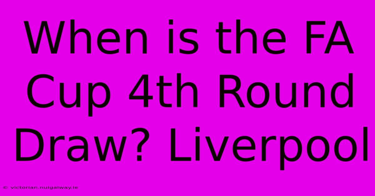 When Is The FA Cup 4th Round Draw? Liverpool