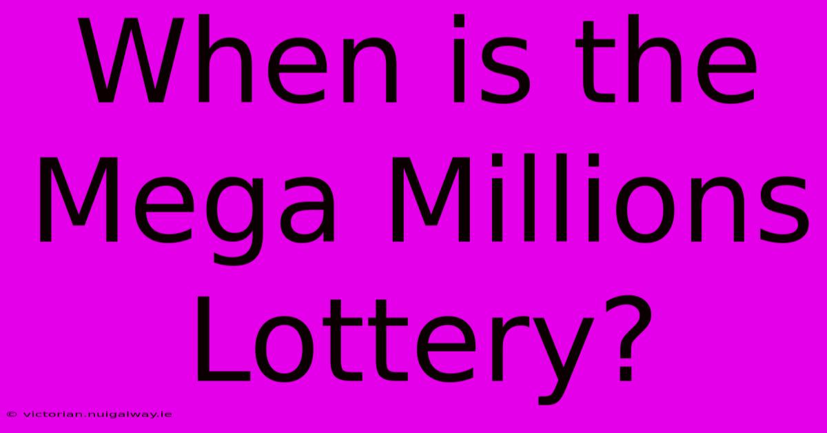 When Is The Mega Millions Lottery?