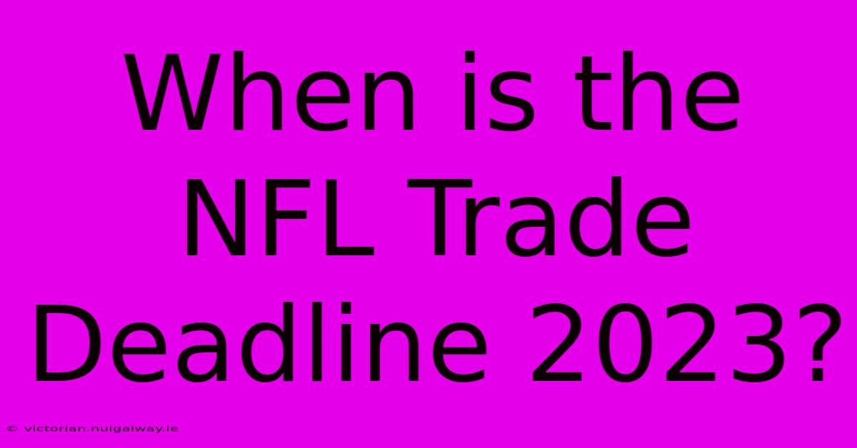 When Is The NFL Trade Deadline 2023?