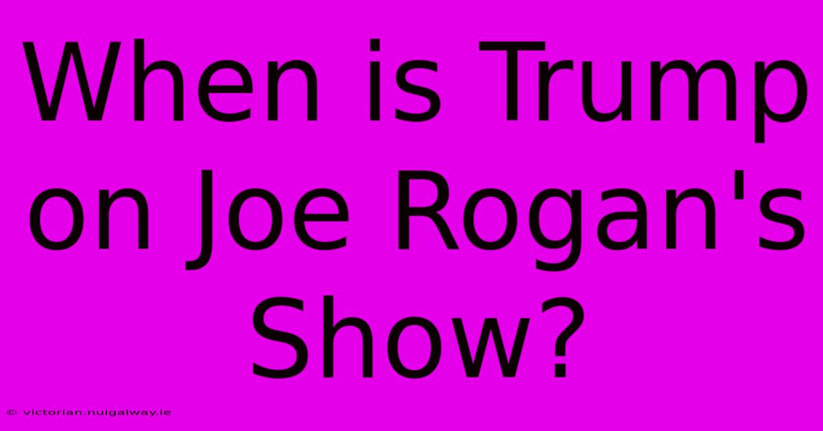 When Is Trump On Joe Rogan's Show?