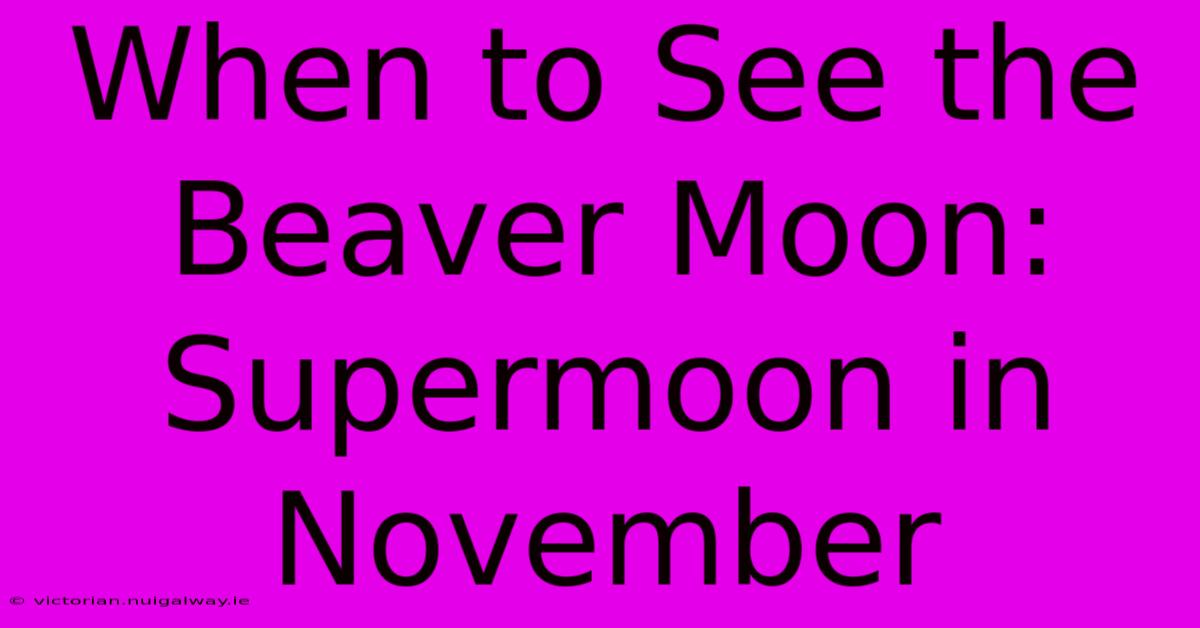 When To See The Beaver Moon: Supermoon In November