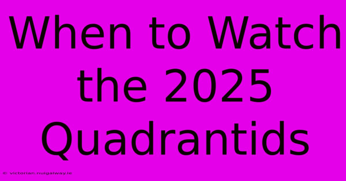 When To Watch The 2025 Quadrantids