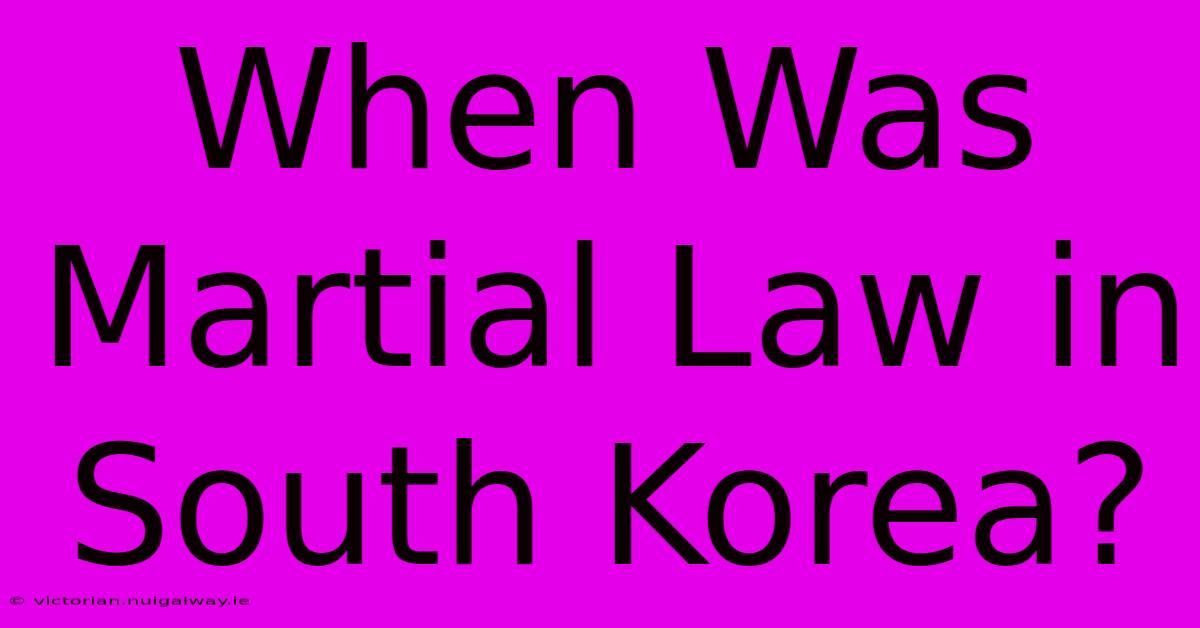 When Was Martial Law In South Korea?