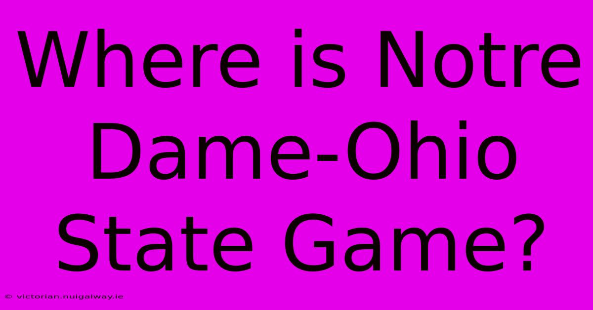 Where Is Notre Dame-Ohio State Game?