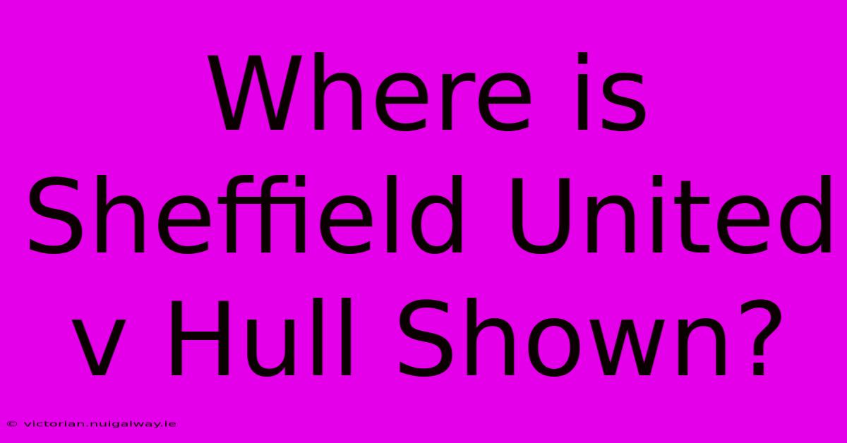 Where Is Sheffield United V Hull Shown?