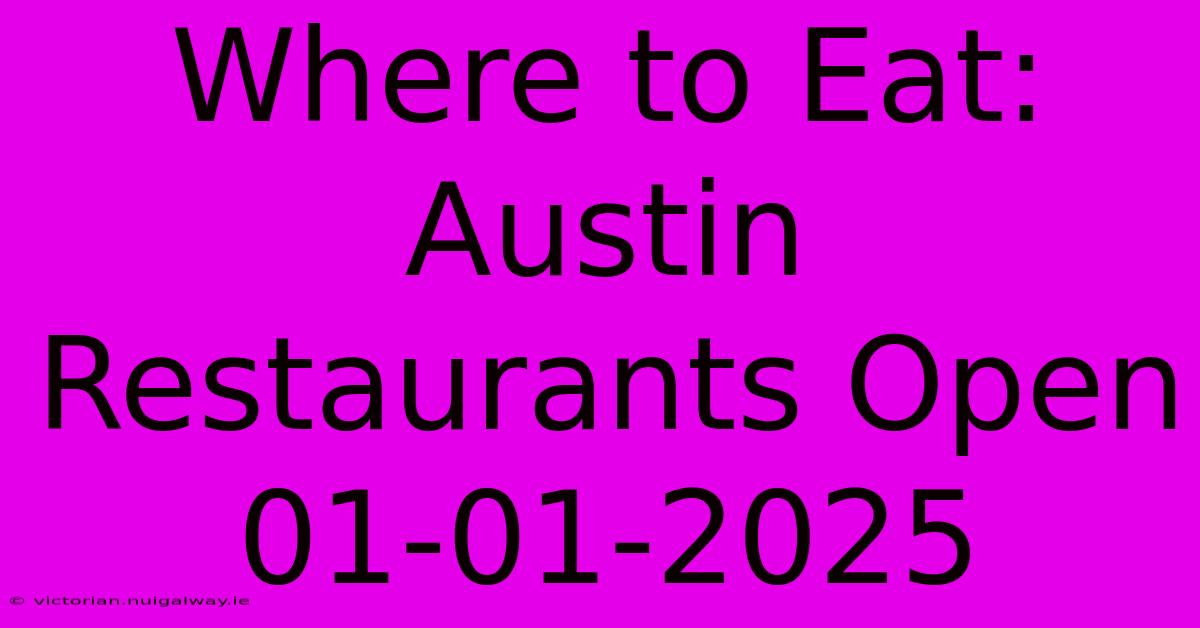 Where To Eat: Austin Restaurants Open 01-01-2025