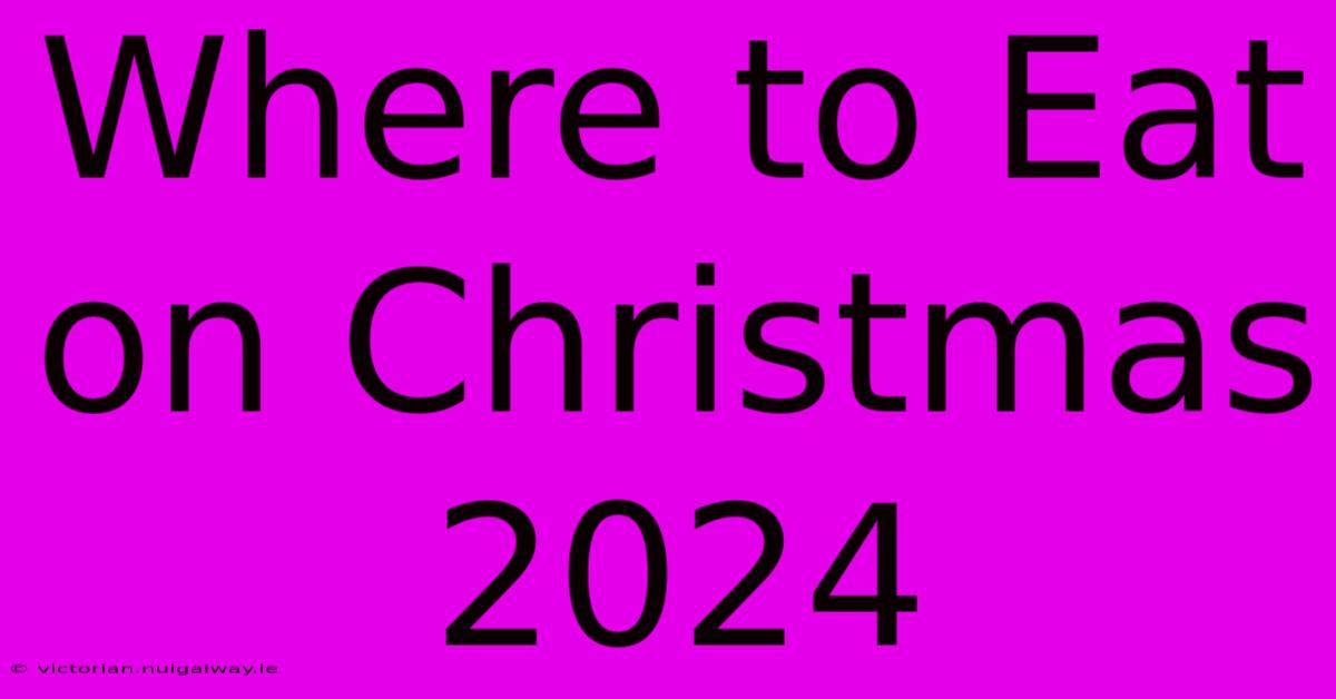 Where To Eat On Christmas 2024