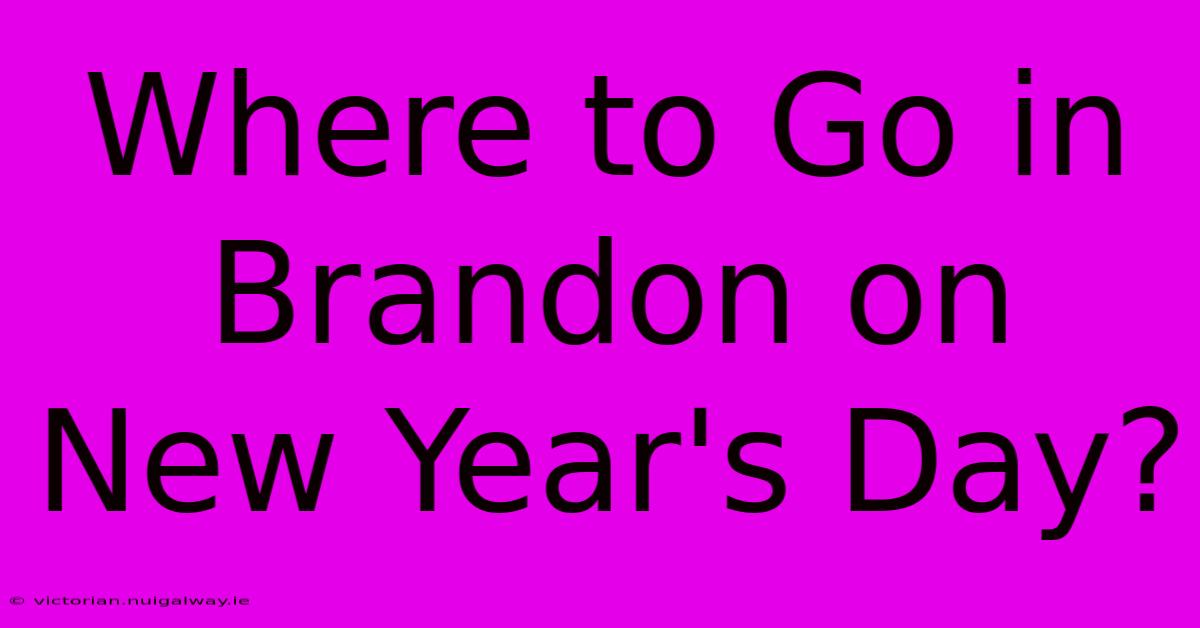 Where To Go In Brandon On New Year's Day?