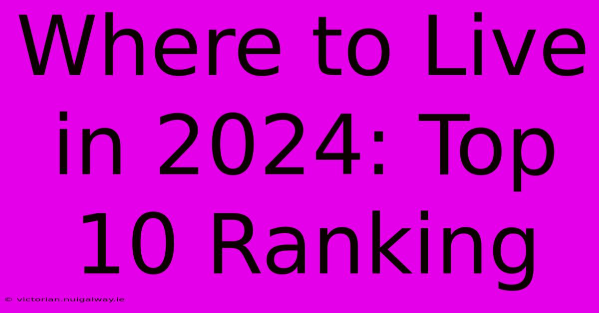 Where To Live In 2024: Top 10 Ranking