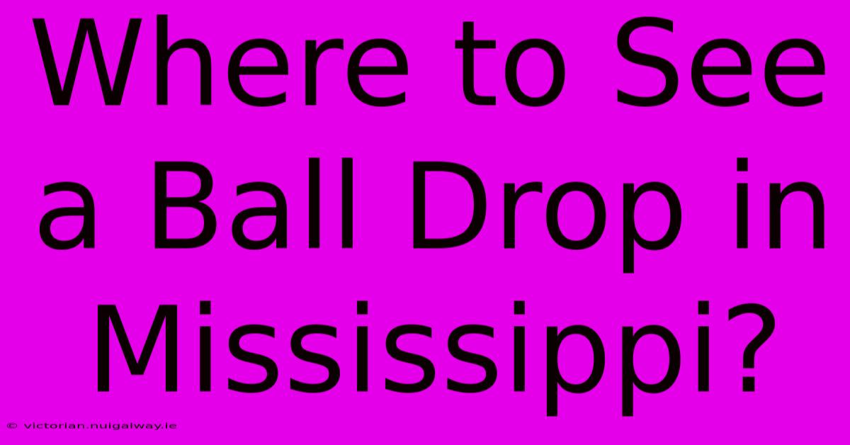 Where To See A Ball Drop In Mississippi?