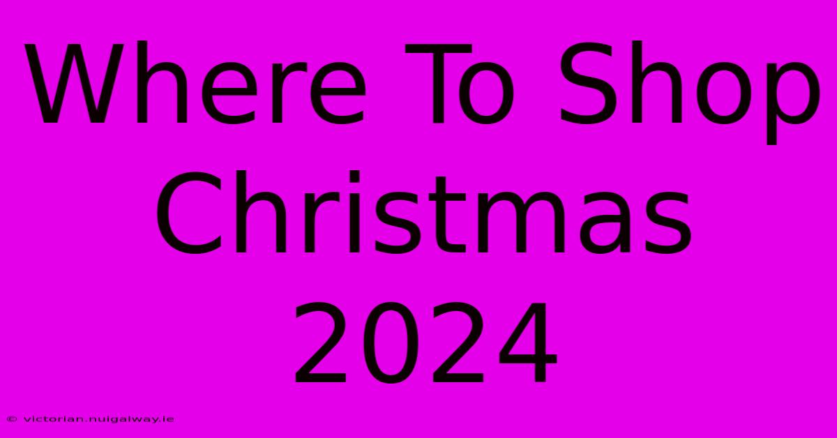 Where To Shop Christmas 2024